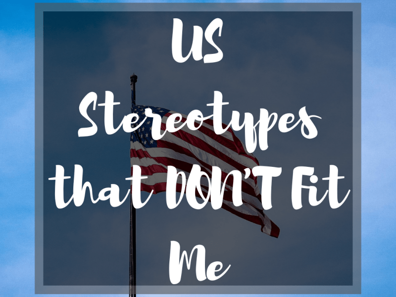 US Stereotypes that DON’T Fit&nbsp;Me